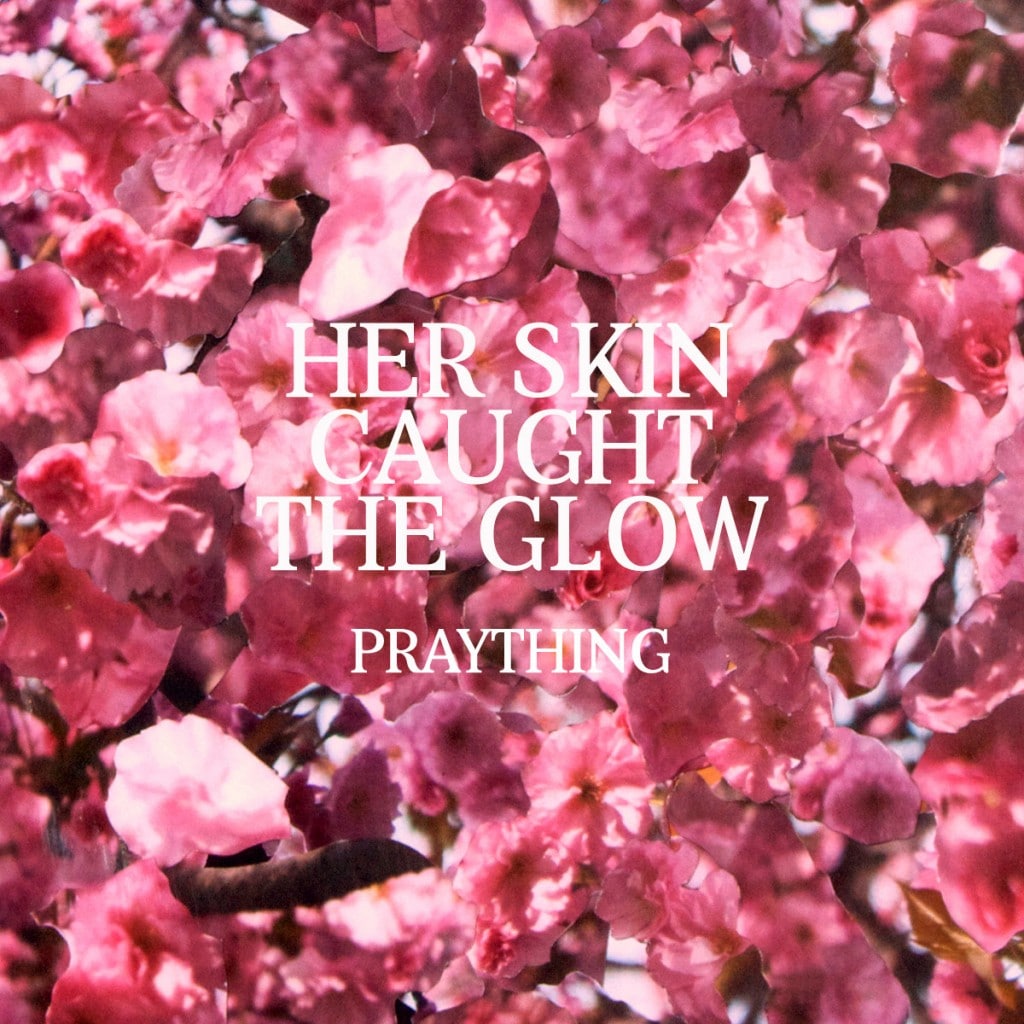 Praything – Her Skin Caught The Glow