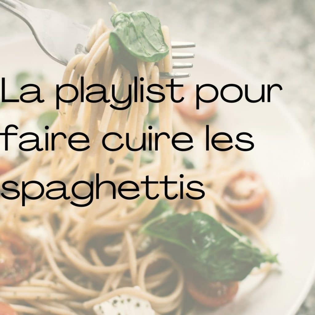 La playlist pour faire cuire les spaghettis