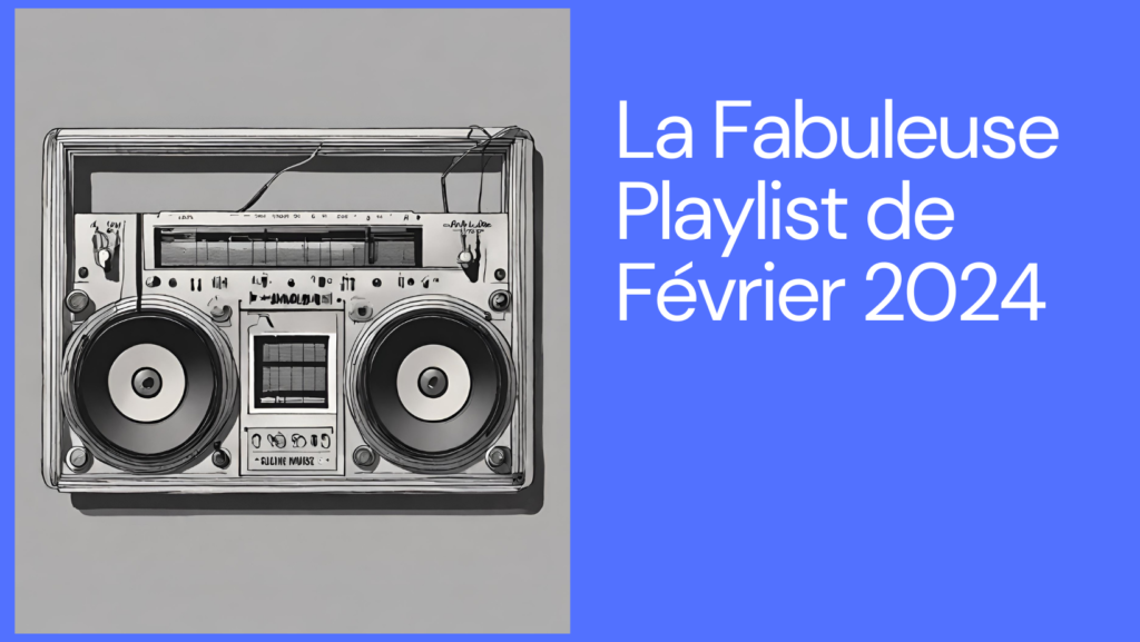 La fabuleuse playlist de février 2024 (qui envoie du steack)