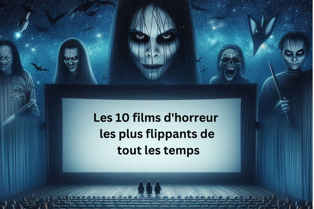 Les 10 films d'horreur les plus flippants de tout les temps