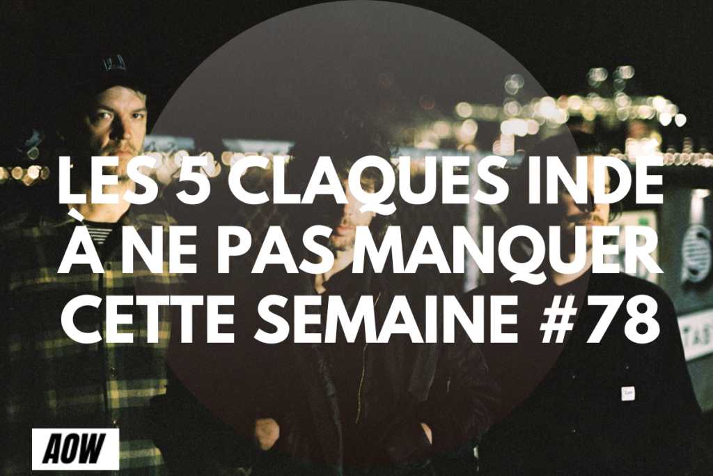 Les 5 claques indé à ne pas manquer cette semaine #78
