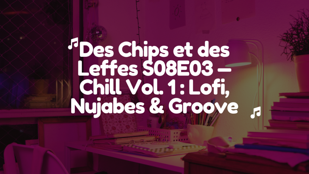 Des Chips et des Leffes S08E03 — Chill Vol. 1 : Lofi, Nujabes & Groove