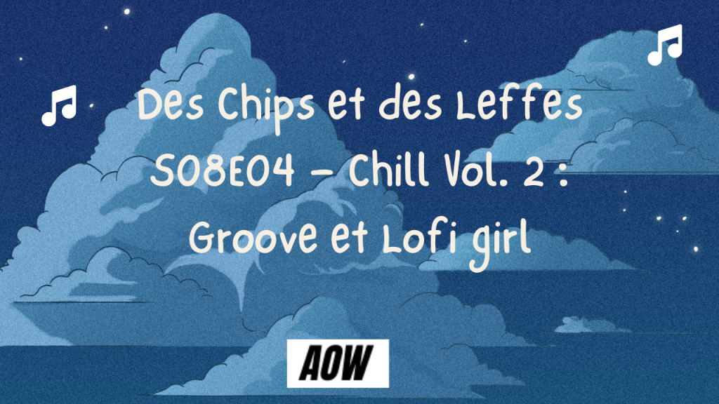 Des Chips et des Leffes S08E04 — Chill Vol. 2 : Groove et Lofi girl